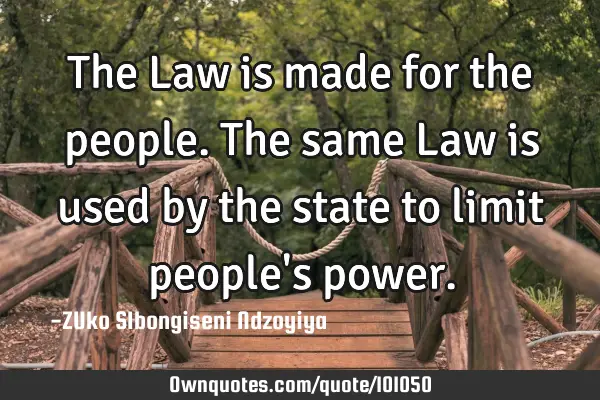 The Law is made for the people. The same Law is used by the state to limit people