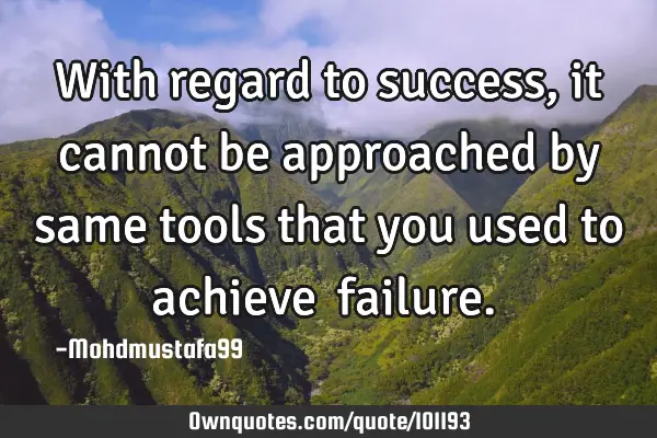 • With regard to success , it cannot be approached by same tools that you used to achieve ‎