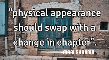 "physical appearance should swap with a change in chapter".