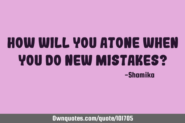 How will you atone when you do New mistakes?