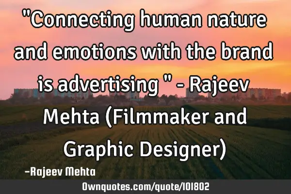 "Connecting human nature and emotions with the brand is advertising " - Rajeev Mehta (Filmmaker and