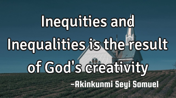Inequities and Inequalities is the result of God