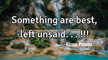 Something are best, left unsaid...!!!