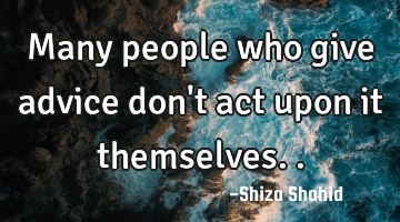 Many people who give advice don