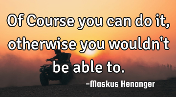 Of Course you can do it, otherwise you wouldn