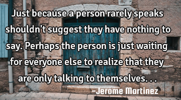 Just because a person rarely speaks shouldn
