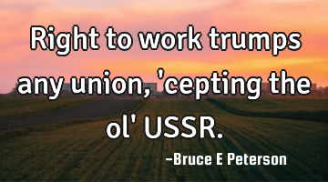 Right to work trumps any union, 