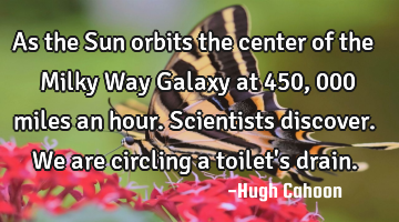 As the Sun orbits the center of the Milky Way Galaxy at 450,000 miles an hour. Scientists discover.