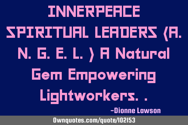 INNERPEACE SPIRITUAL LEADERS (A.N.G.E.L.) A Natural Gem Empowering L