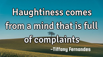 Haughtiness comes from a mind that is full of