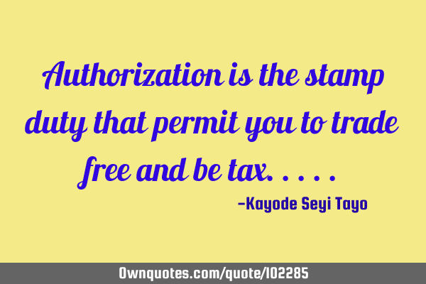 Authorization is the stamp duty that permit you to trade free and be