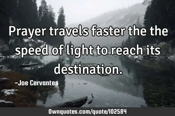 Prayer travels faster the the speed of light to reach its