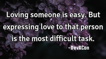 Loving someone is easy. But expressing love to that person is the most difficult task.