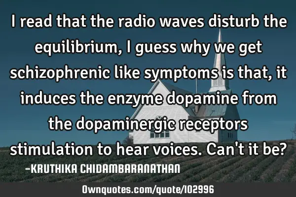 I read that the radio waves disturb the equilibrium,I guess why we get schizophrenic like symptoms