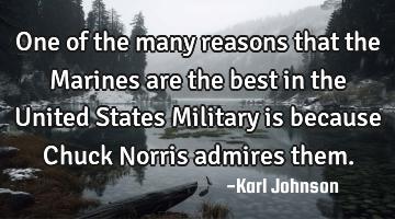 One of the many reasons that the Marines are the best in the United States Military is because C