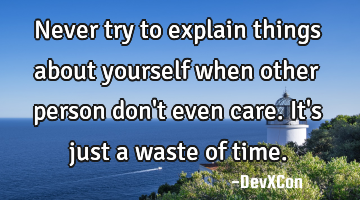 Never try to explain things about yourself when other person don