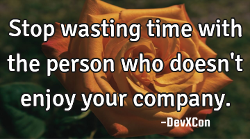 Stop wasting time with the person who doesn