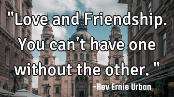 "Love and Friendship. You can