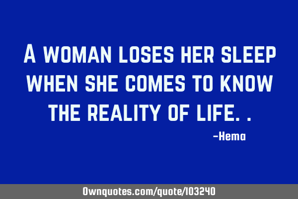 A woman loses her sleep when she comes to know the reality of