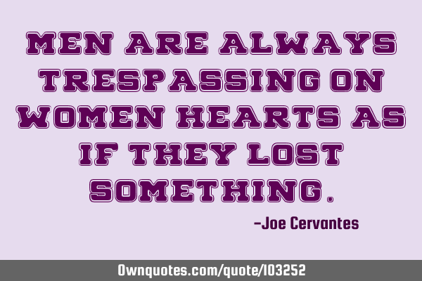 Men are always trespassing on women hearts as if they lost