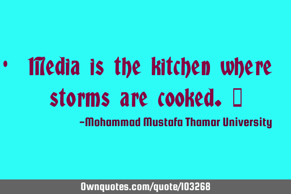 • Media is the kitchen where storms are cooked.‎
