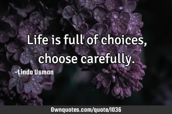 Life is full of choices, choose