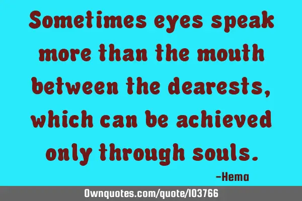 Sometimes eyes speak more than the mouth between the dearests, which can be achieved only through