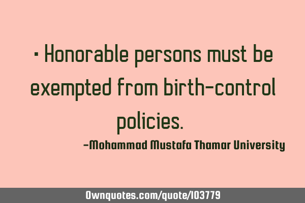 • Honorable persons must be exempted from birth-control policies.‎