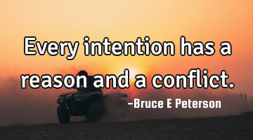 Every intention has a reason and a conflict.