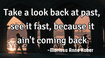 Take a look back at past, see it fast, because it ain