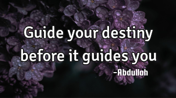 Guide your destiny before it guides you