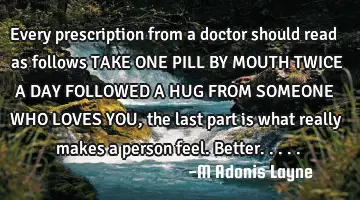 Every prescription from a doctor should read as follows TAKE ONE PILL BY MOUTH TWICE A DAY FOLLOWED