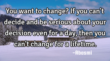 You want to change? If you can