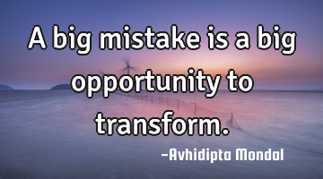 A big mistake is a big opportunity to