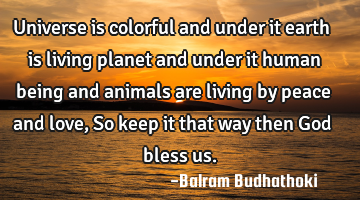 Universe is colorful and under it earth is living planet and under it human being and animals are