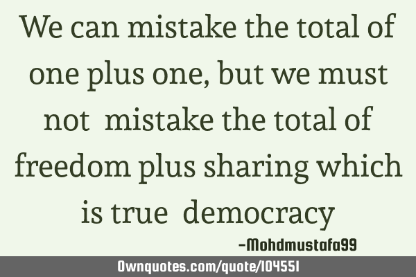 We can mistake the total of one plus one, but we must not ‎mistake the total of freedom plus