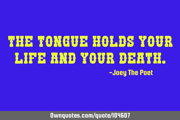 The Tongue Holds Your Life And Your D