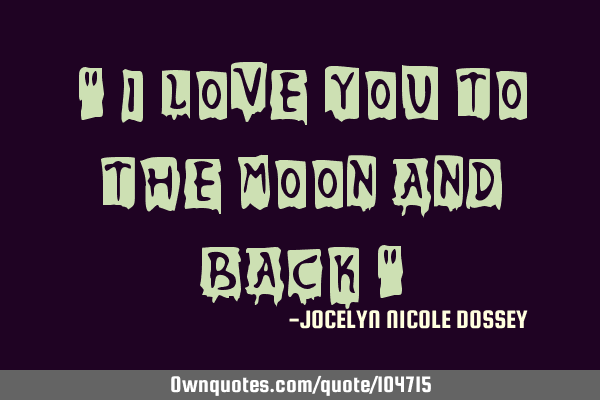 " I LOVE YOU TO THE MOON AND BACK "