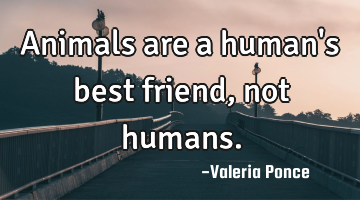 Animals are a human