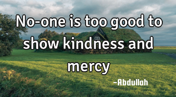 No-one is too good to show kindness and mercy