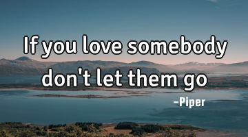 If you love somebody don