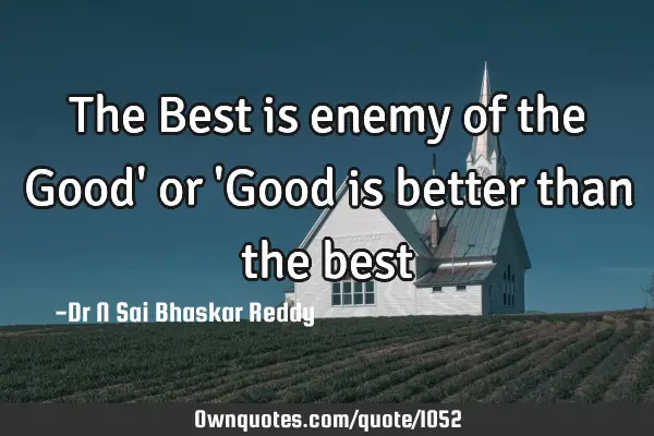 The Best is enemy of the Good