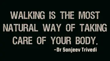 Walking is the most natural way of taking care of your body.