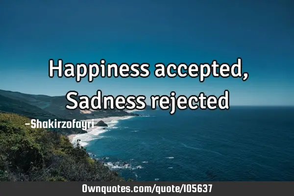 Happiness accepted,Sadness