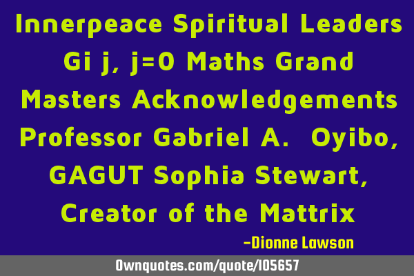 Innerpeace Spiritual Leaders Gi j,j=0 Maths Grand Masters Acknowledgements Professor Gabriel A. O