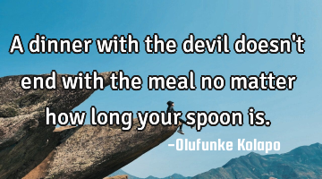 A dinner with the devil doesn