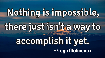 Nothing is impossible, there just isn