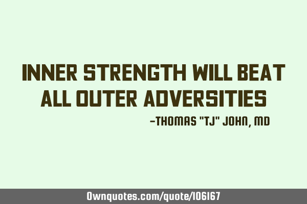 Inner strength will beat all outer