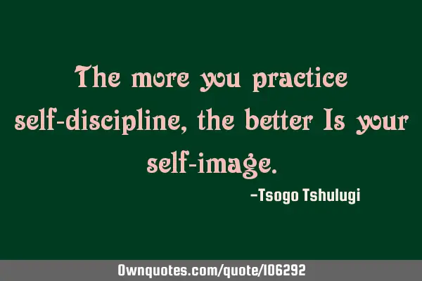 The more you practice self-discipline, the better Is your self-