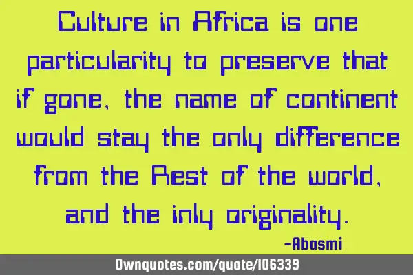 Culture in Africa is one particularity to preserve that if gone, the name of continent would stay